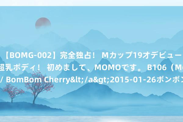 【BOMG-002】完全独占！ Mカップ19才デビュー！ 100万人に1人の超乳ボディ！ 初めまして、MOMOです。 B106（M65） W58 H85 / BomBom Cherry</a>2015-01-26ボンボンチェリー/妄想族&$BOMBO187分钟 食堂大姨和体育诠释依次对男同学示爱，原来他们心里是一个女学生